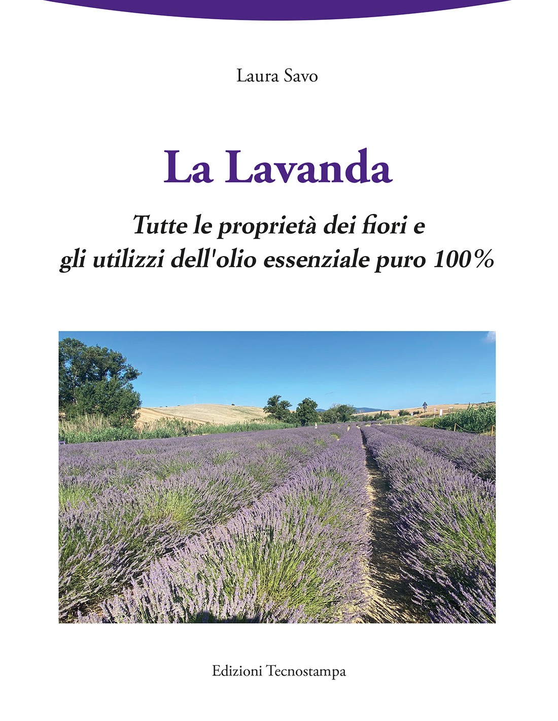 La Lavanda - Tutte le proprietà dei fiori e gli utilizzi dell'olio  essenziale puro 100% di Laura Savo